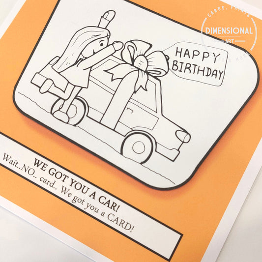 We got you a car.. wait no card.. we got you a CARD Birthday Card