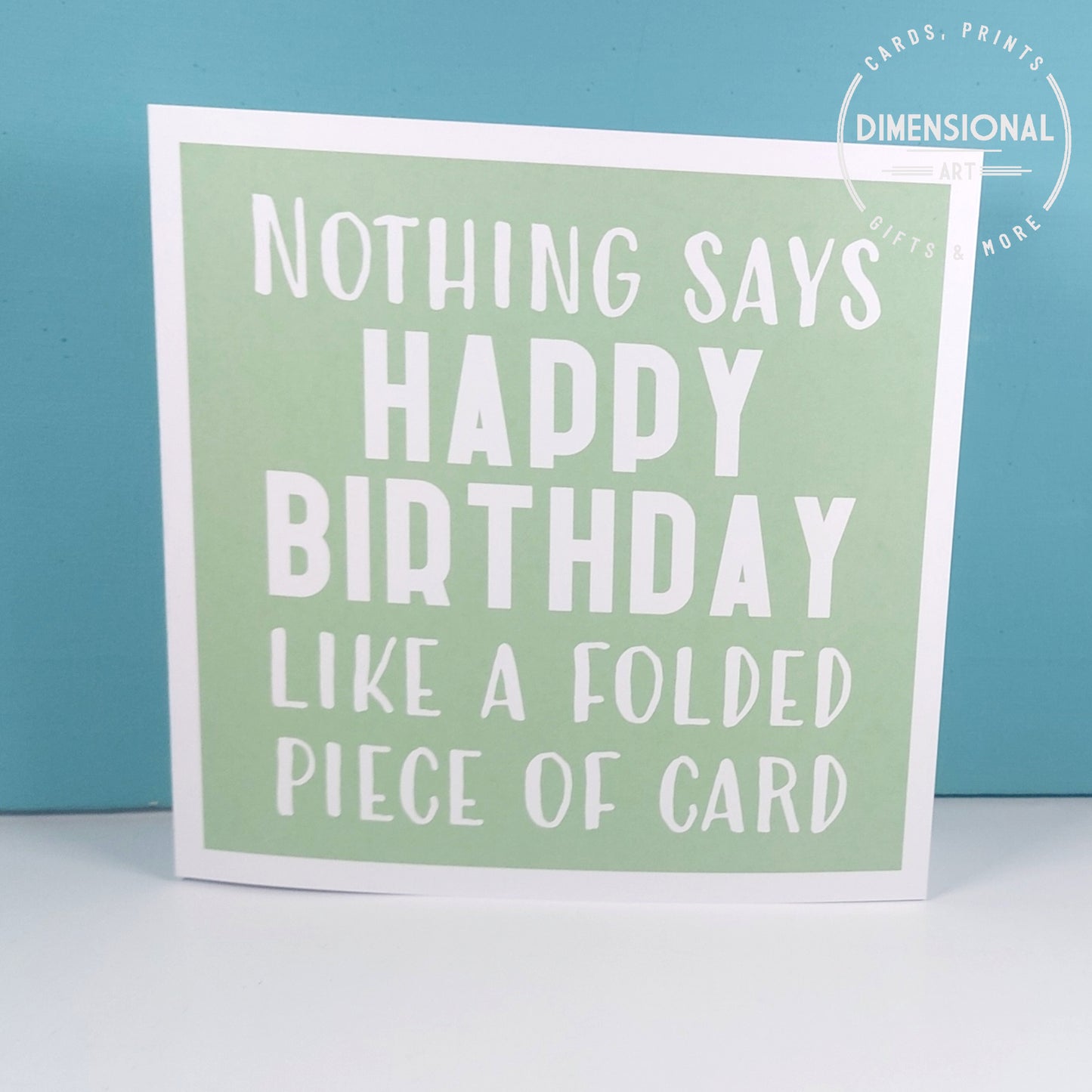 Nothing says happy birthday like a folded piece of card - Birthday Card