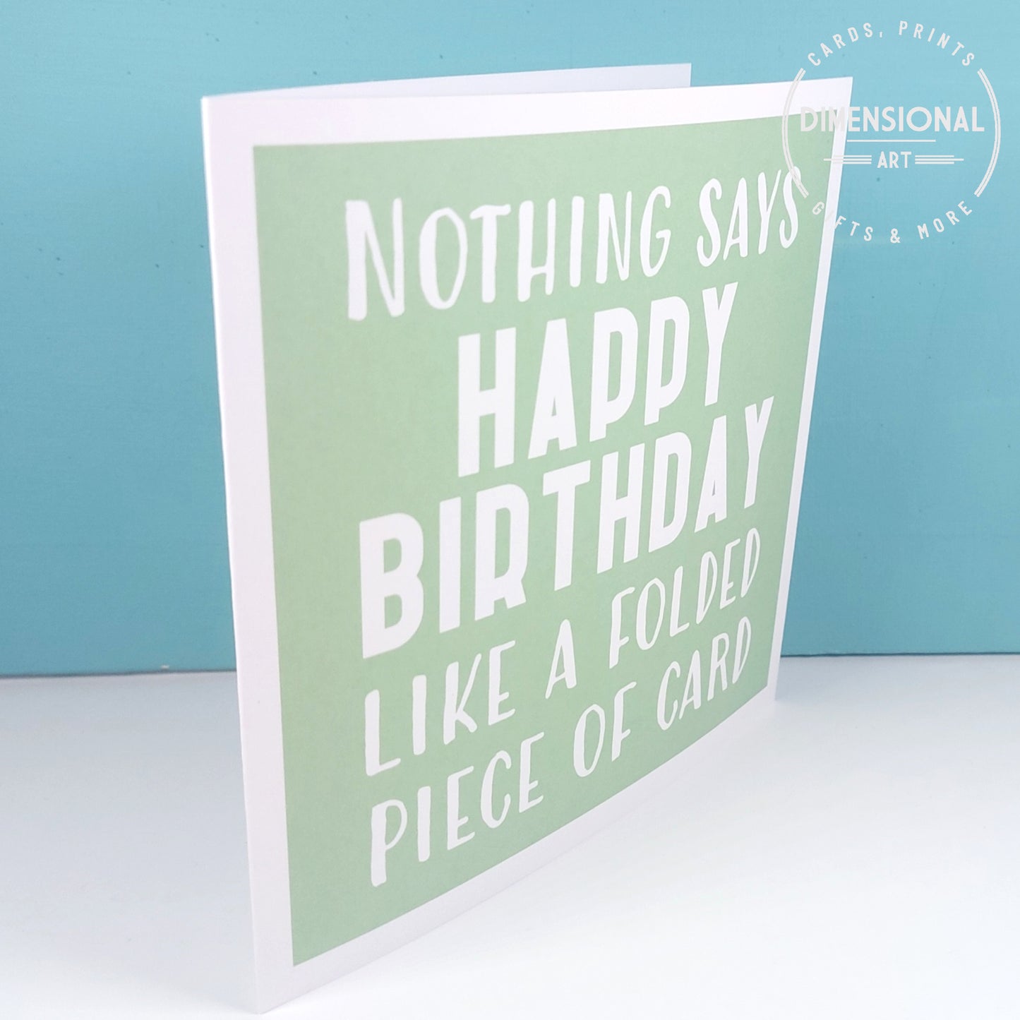 Nothing says happy birthday like a folded piece of card - Birthday Card