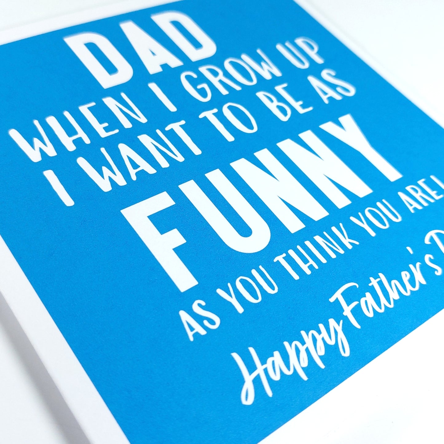 Dad when i grow up i want to be as funny as you think you are - Fathers Day Card