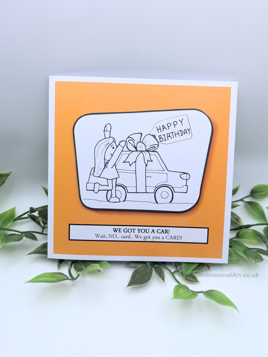 We got you a car.. wait no card.. we got you a CARD Birthday Card
