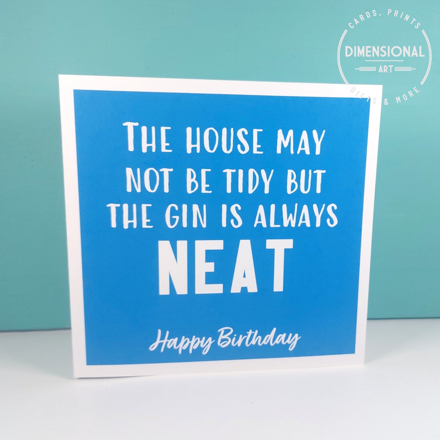The house may not be tidy but the gin is always neat - Birthday Card