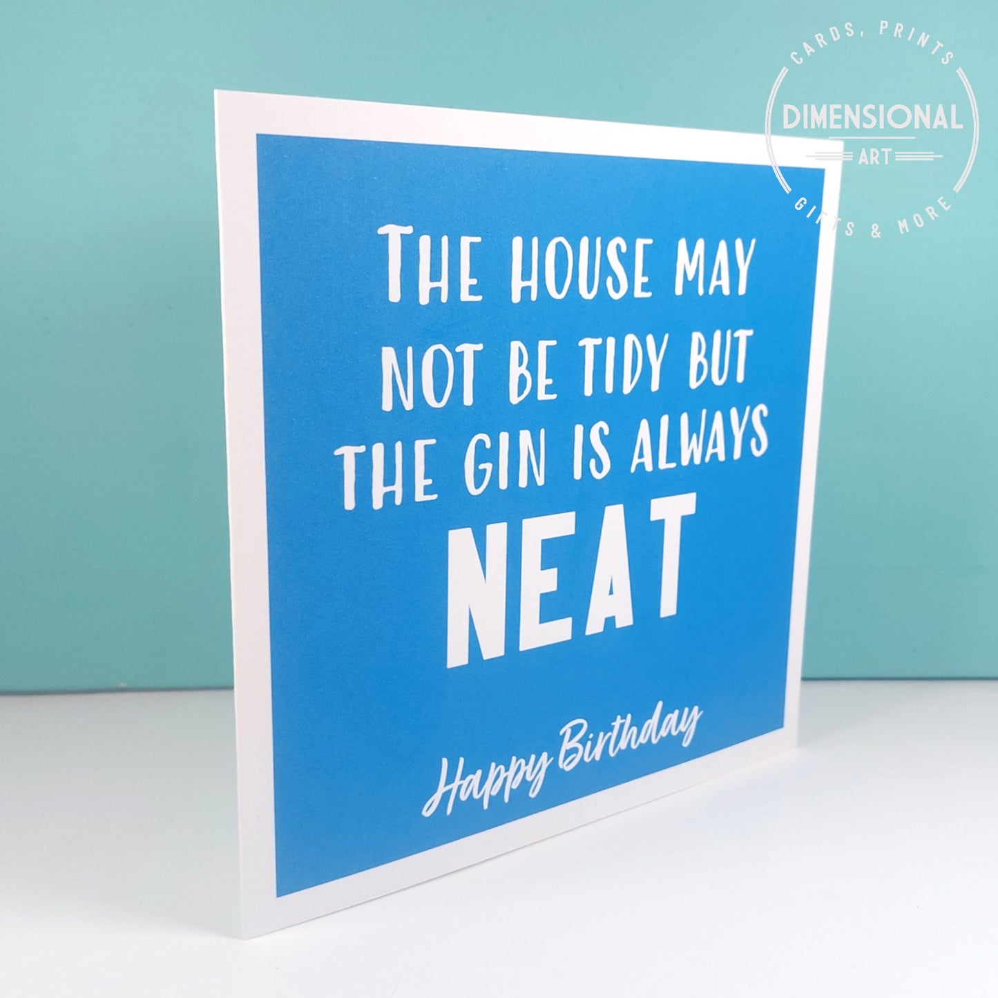 The house may not be tidy but the gin is always neat - Birthday Card