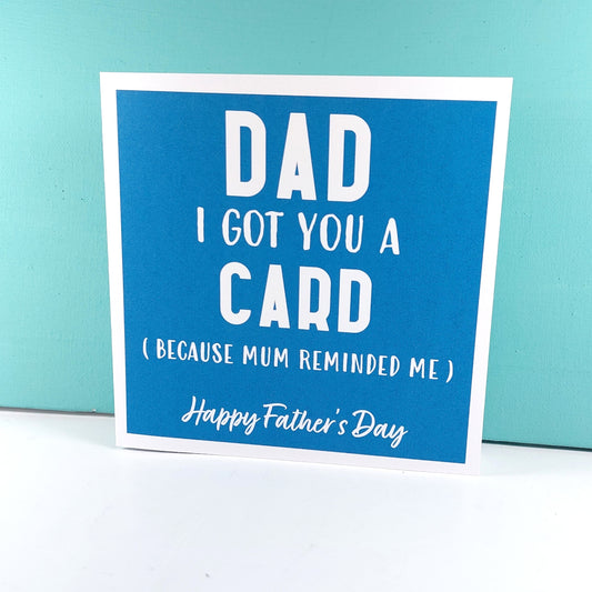 Dad got you this card- mum reminded me - Fathers Day Card