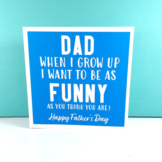 Dad when i grow up i want to be as funny as you think you are - Fathers Day Card